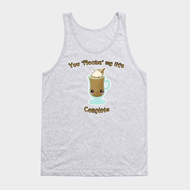 You Mocha my life complete Tank Top by SeebeeNanigins